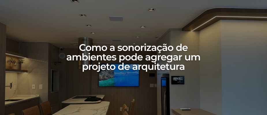 Como a sonorização de ambientes pode agregar um projeto de arquitetura