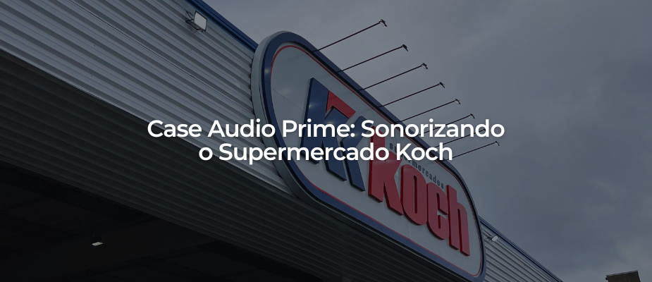 Case Audio Prime: Sonorização do Supermercado Koch