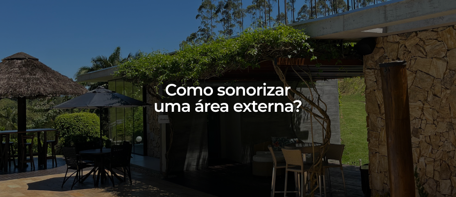 Como sonorizar uma área externa? Como sonorizar uma área externa?