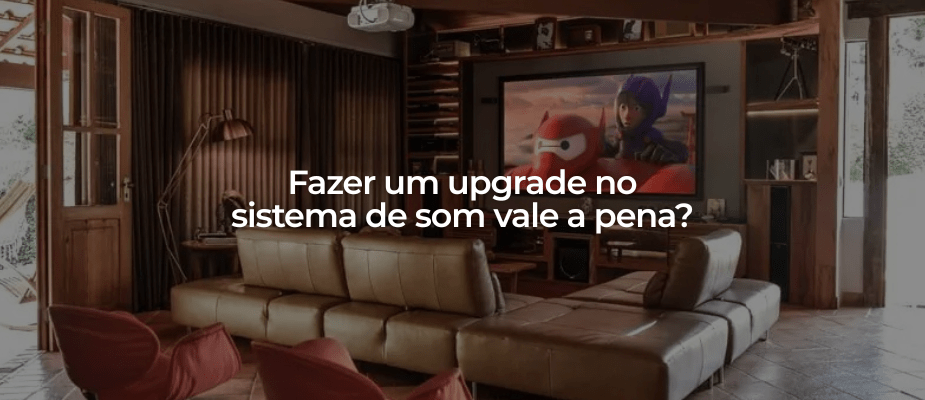 Fazer um upgrade no sistema de som vale a pena?