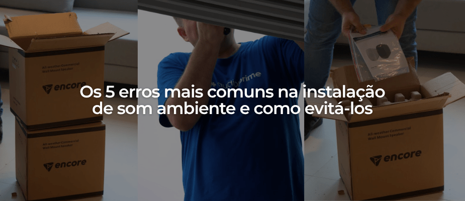 Os 5 Erros Mais Comuns na Instalação de Som Ambiente e como evitá-los