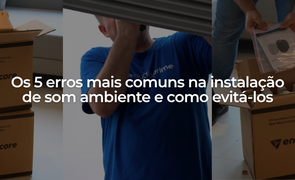 Os 5 erros mais comuns na instalao de som ambiente e como evit los