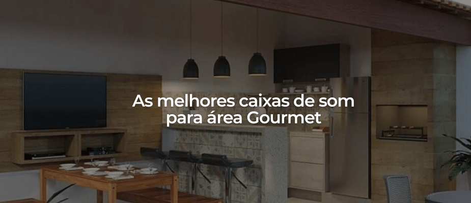 As melhores caixas de som para área Gourmet As melhores caixas de som para área Gourmet
