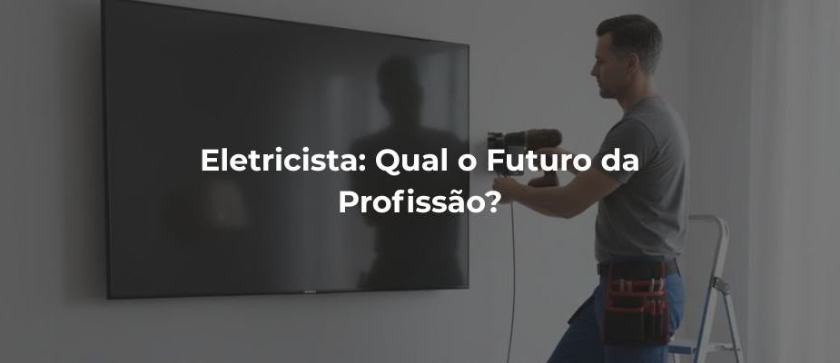 Eletricista: Qual o futuro da Profissão?