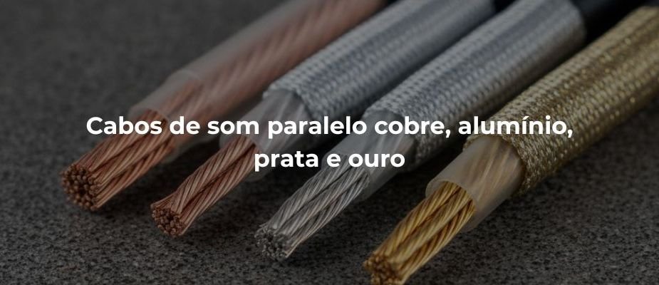 Cabos de som paralelo cobre, alumínio, prata e ouro