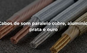 cabos de som paralelos de prata cobre aluminio e ouro