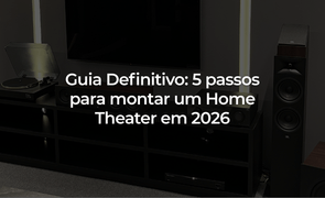 1   Guia Definitivo 5 passos para montar um Home Theater em 2026