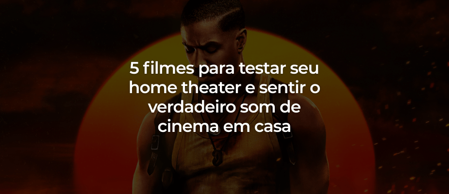5 filmes para testar seu home theater e sentir o verdadeiro som de cinema