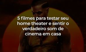 5 filmes para testar seu home theater e sentir o verdadeiro som de cinema em casa 2