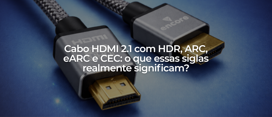 HDR, ARC, eARC e CEC: o que significam? HDR, ARC, eARC e CEC: o que significam?