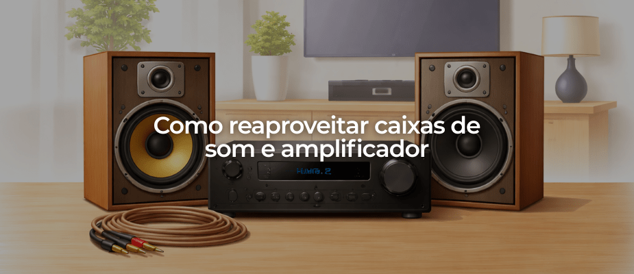 Como reaproveitar caixas de som e amplificador