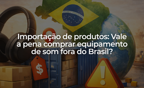 Vale a pena comprar equipamento de som fora do Brasil