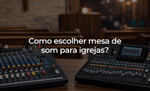 Como escolher mesa de som para igrejas