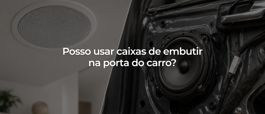 Posso usar caixas de embutir na porta do carro (no automóvel)?