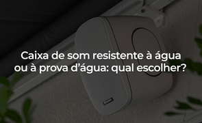 Caixa de som resistente à água ou à prova d’água qual escolher