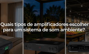 Quais tipos de amplificadores escolher para um sistema de som ambiente