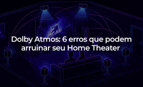 Dolby Atmos 6 erros que podem arruinar seu Home Theater