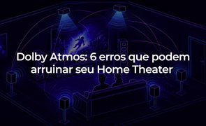 Dolby Atmos 6 erros que podem arruinar seu Home Theater