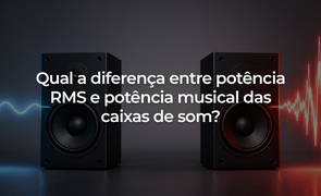 Qual a diferena entre potncia RMS e potncia musical das caixas de som