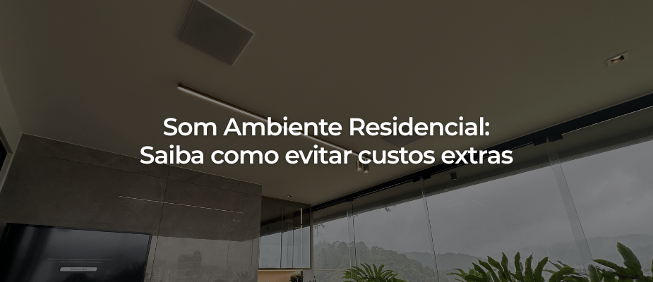 Som Ambiente Residencial: Saiba como evitar custos extras