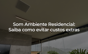 Som Ambiente Residencial Saiba como evitar custos extras