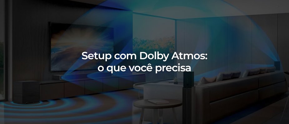 Setup com Dolby Atmos: o que você precisa