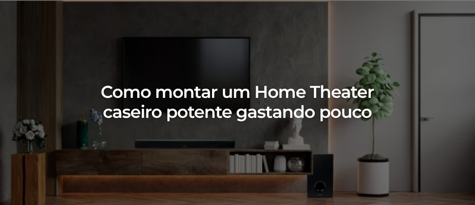 Como montar um Home Theater caseiro potente sem gastar muito Como montar um Home Theater caseiro potente sem gastar muito